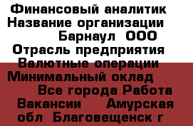 Финансовый аналитик › Название организации ­ MD-Trade-Барнаул, ООО › Отрасль предприятия ­ Валютные операции › Минимальный оклад ­ 50 000 - Все города Работа » Вакансии   . Амурская обл.,Благовещенск г.